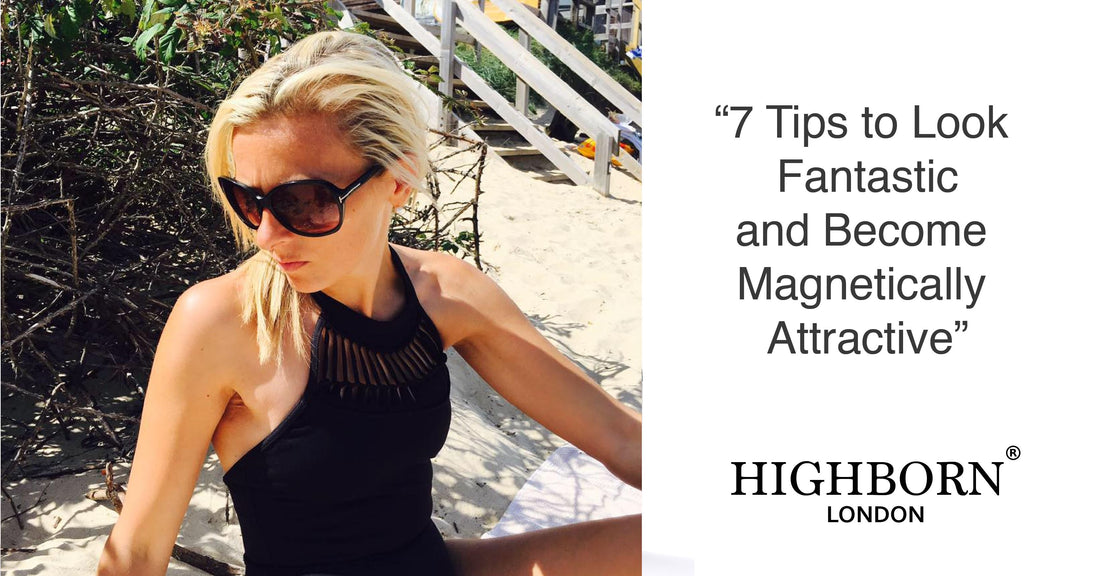 7 Tips to Look Fantastic and Become Magnetically Attractive!